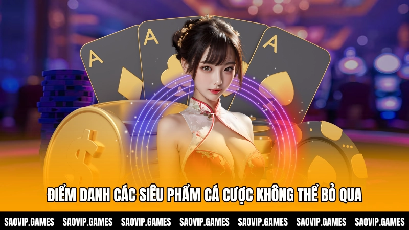 Điểm danh các siêu phẩm cá cược không thể bỏ qua Điểm danh các siêu phẩm cá cược không thể bỏ qua