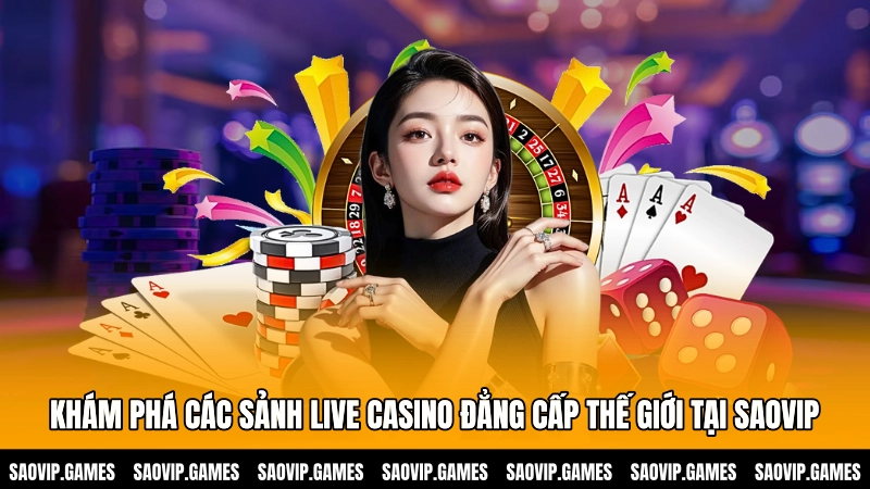 Khám phá các sảnh Live casino đẳng cấp thế giới tại SAOVIP Khám phá các sảnh Live casino đẳng cấp thế giới tại SAOVIP
