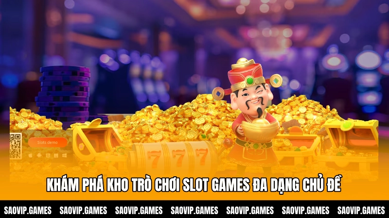 Khám phá kho trò chơi Slot games đa dạng chủ đề Khám phá kho trò chơi Slot games đa dạng chủ đề