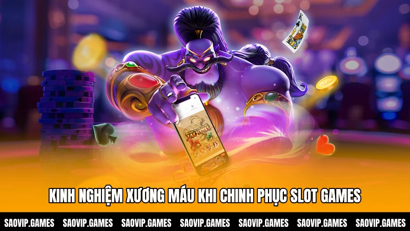 Kinh nghiệm xương máu khi chinh phục Slot games Kinh nghiệm xương máu khi chinh phục Slot games