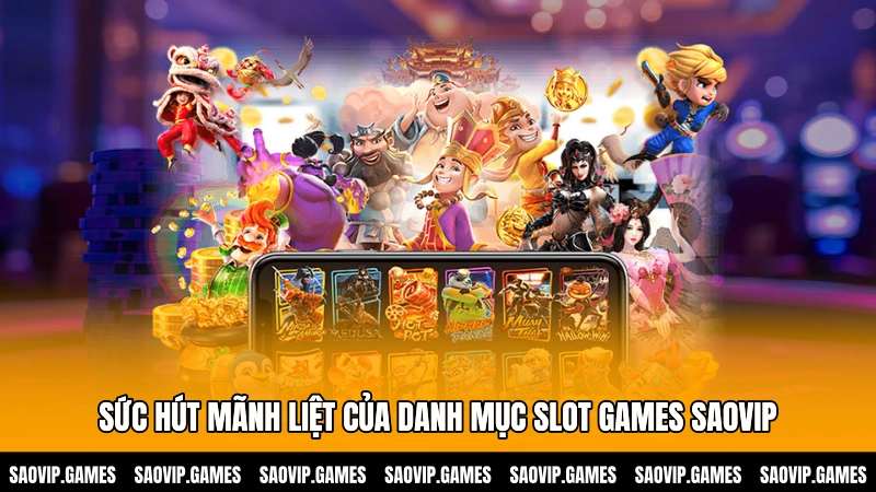 Sức hút mãnh liệt của danh mục Slot games SAOVIP Sức hút mãnh liệt của danh mục Slot games SAOVIP