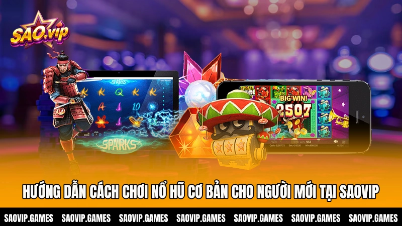 Hướng dẫn cách chơi nổ hũ cơ bản cho người mới tại Saovip