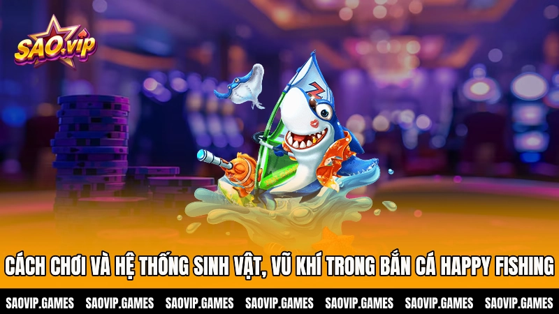 Cách chơi và hệ thống sinh vật, vũ khí trong bắn cá Happy Fishing